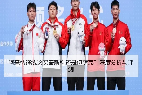 阿森纳锋线该买塞斯科还是伊萨克？深度分析与评测