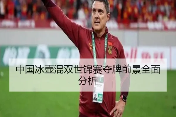 中国冰壶混双世锦赛夺牌前景全面分析